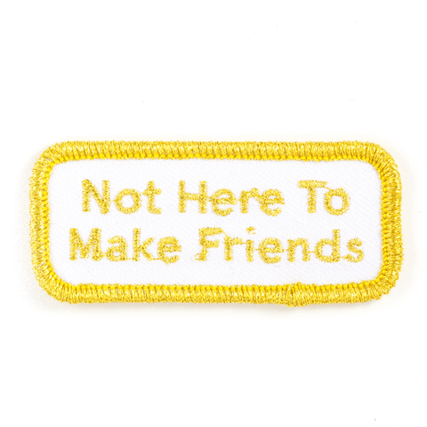 Not Here To Make Friends Patch